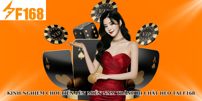 Kinh Nghiệm Chơi Tiến Lên Miền Nam Tránh Bị Chặt Heo Tại F168